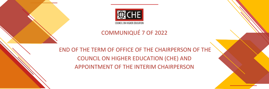 CHE Communiqué 7 of 2022: End of the term of office of the Chairperson of the Council on Higher Education (CHE) and appointment of the Interim Chairperson. 